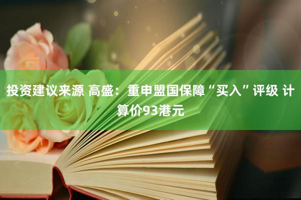 投资建议来源 高盛：重申盟国保障“买入”评级 计算价93港元