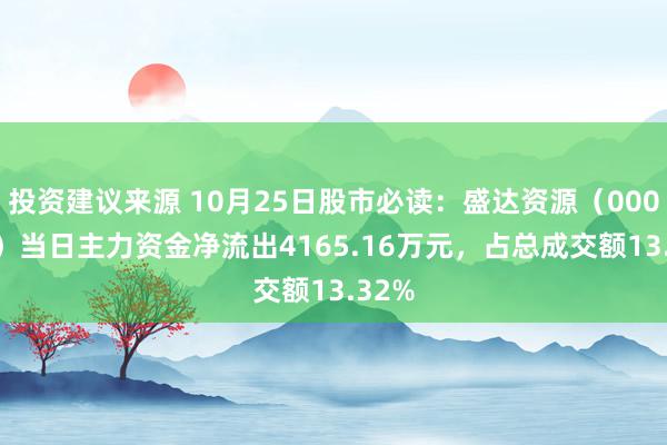 投资建议来源 10月25日股市必读：盛达资源（000603）当日主力资金净流出4165.16万元，占总成交额13.32%