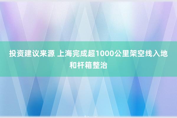 投资建议来源 上海完成超1000公里架空线入地和杆箱整治