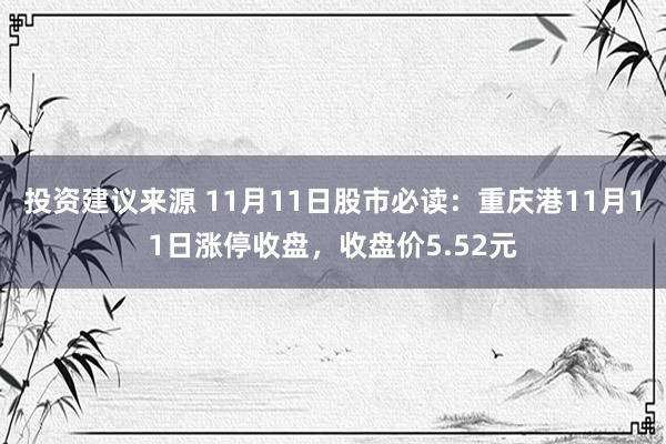 投资建议来源 11月11日股市必读：重庆港11月11日涨停收盘，收盘价5.52元