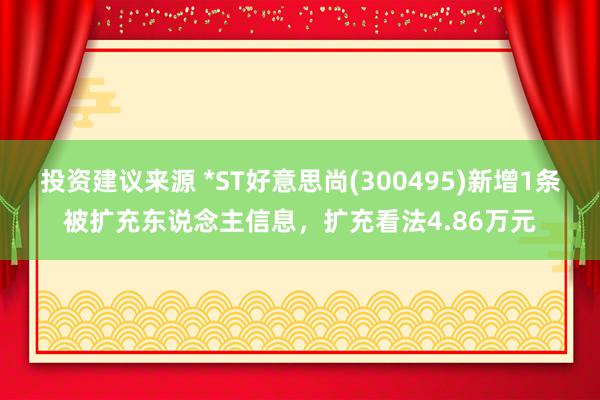 投资建议来源 *ST好意思尚(300495)新增1条被扩充东说念主信息，扩充看法4.86万元