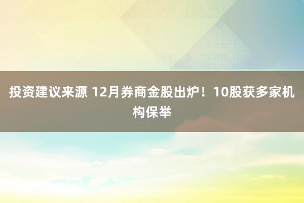 投资建议来源 12月券商金股出炉！10股获多家机构保举