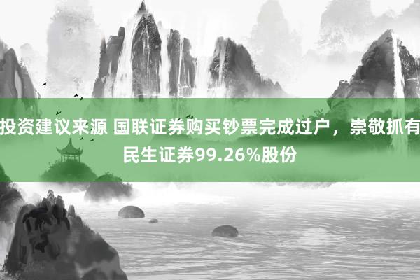 投资建议来源 国联证券购买钞票完成过户，崇敬抓有民生证券99.26%股份