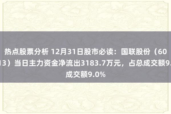 热点股票分析 12月31日股市必读：国联股份（603613）当日主力资金净流出3183.7万元，占总成交额9.0%