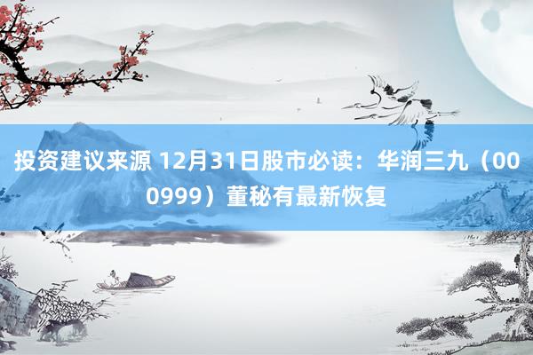 投资建议来源 12月31日股市必读：华润三九（000999）董秘有最新恢复