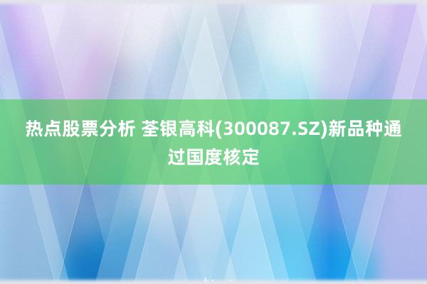 热点股票分析 荃银高科(300087.SZ)新品种通过国度核定