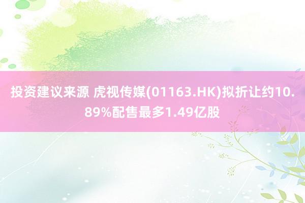 投资建议来源 虎视传媒(01163.HK)拟折让约10.89%配售最多1.49亿股