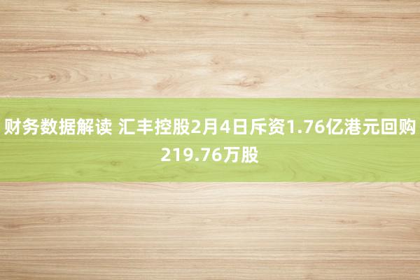 财务数据解读 汇丰控股2月4日斥资1.76亿港元回购219.76万股