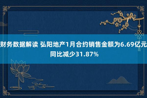 财务数据解读 弘阳地产1月合约销售金额为6.69亿元 同比减少31.87%