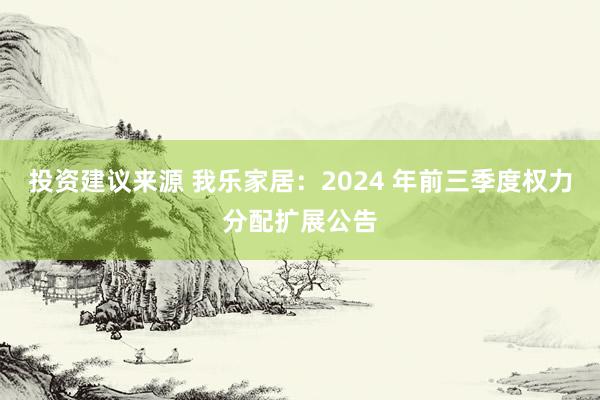 投资建议来源 我乐家居：2024 年前三季度权力分配扩展公告