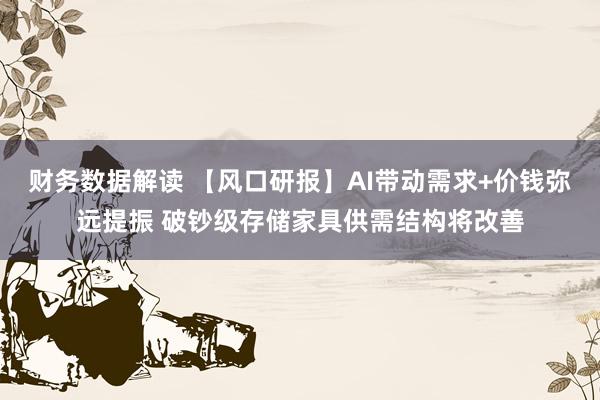 财务数据解读 【风口研报】AI带动需求+价钱弥远提振 破钞级存储家具供需结构将改善