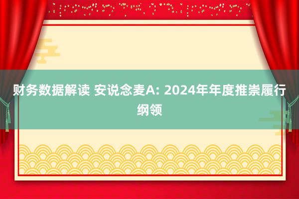 财务数据解读 安说念麦A: 2024年年度推崇履行纲领