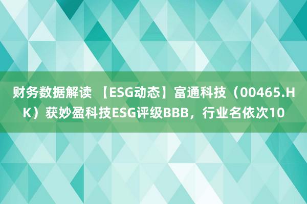 财务数据解读 【ESG动态】富通科技（00465.HK）获妙盈科技ESG评级BBB，行业名依次10